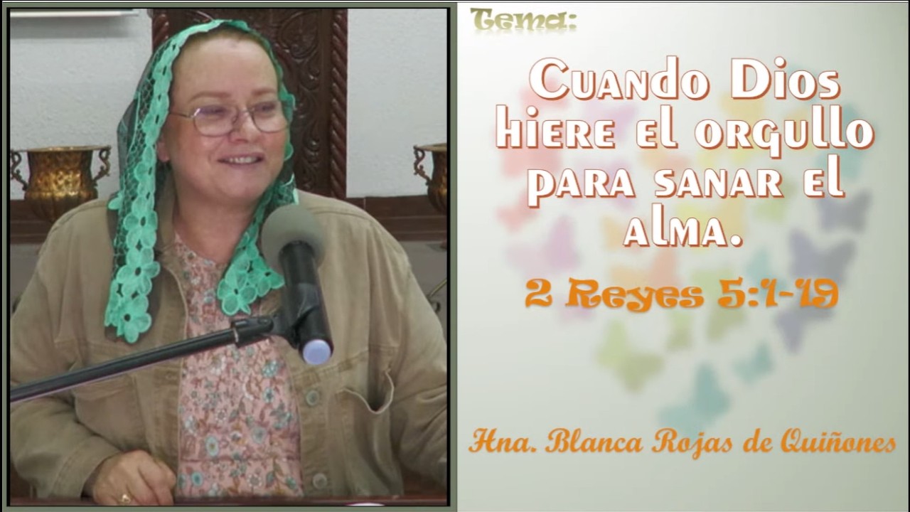 Tema: Cuando Dios hiere el orgullo para sanar el alma. Hna. Blanca Rojas de Quiñones.