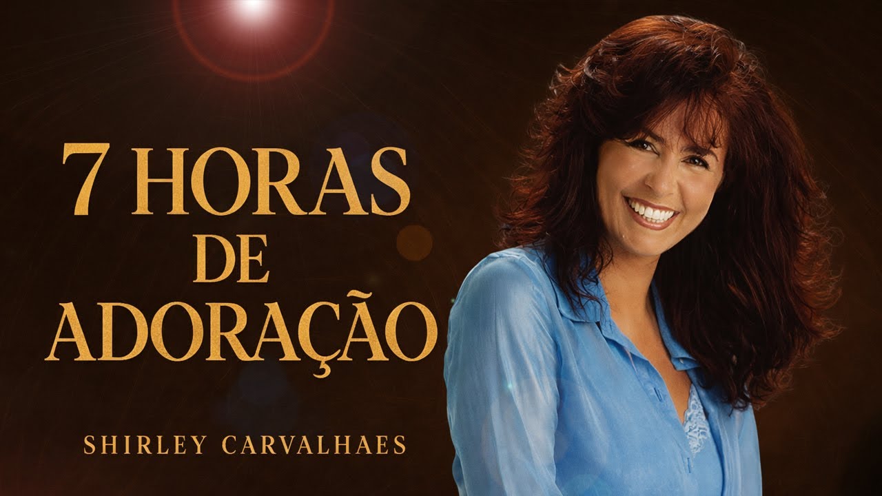 Shirley Carvalhaes:  7 horas de louvor - As Músicas de Maior Sucesso, Canções Inesquecíveis.