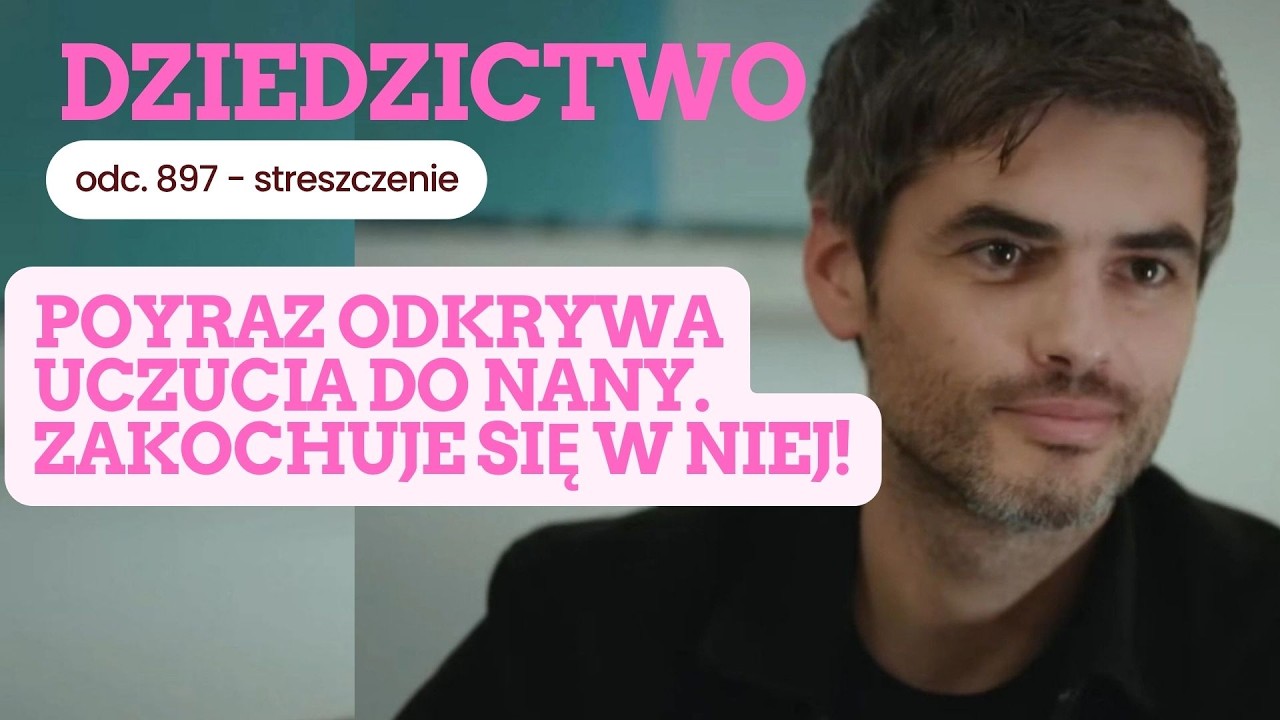 Dziedzictwo 897 - streszczenie. Poyraz odkrywa uczucia do Nany. Zakochuje się w niej!