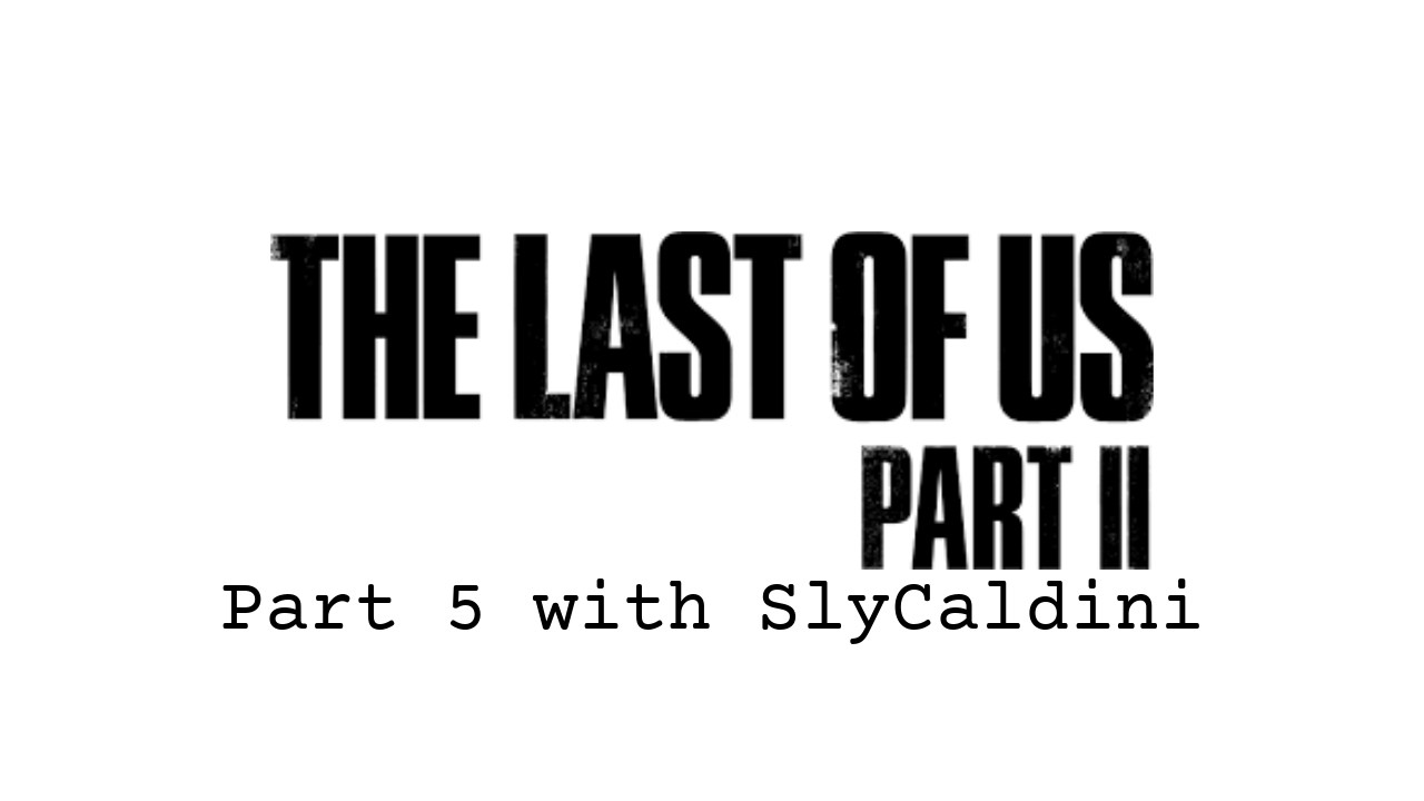 The Last of Us Part 2 Stream Part 5 with SlyCaldini