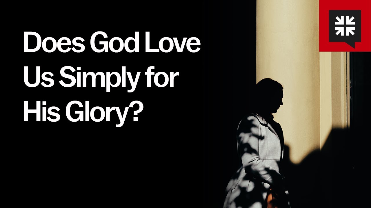 Does God Love Us Simply for His Glory?
