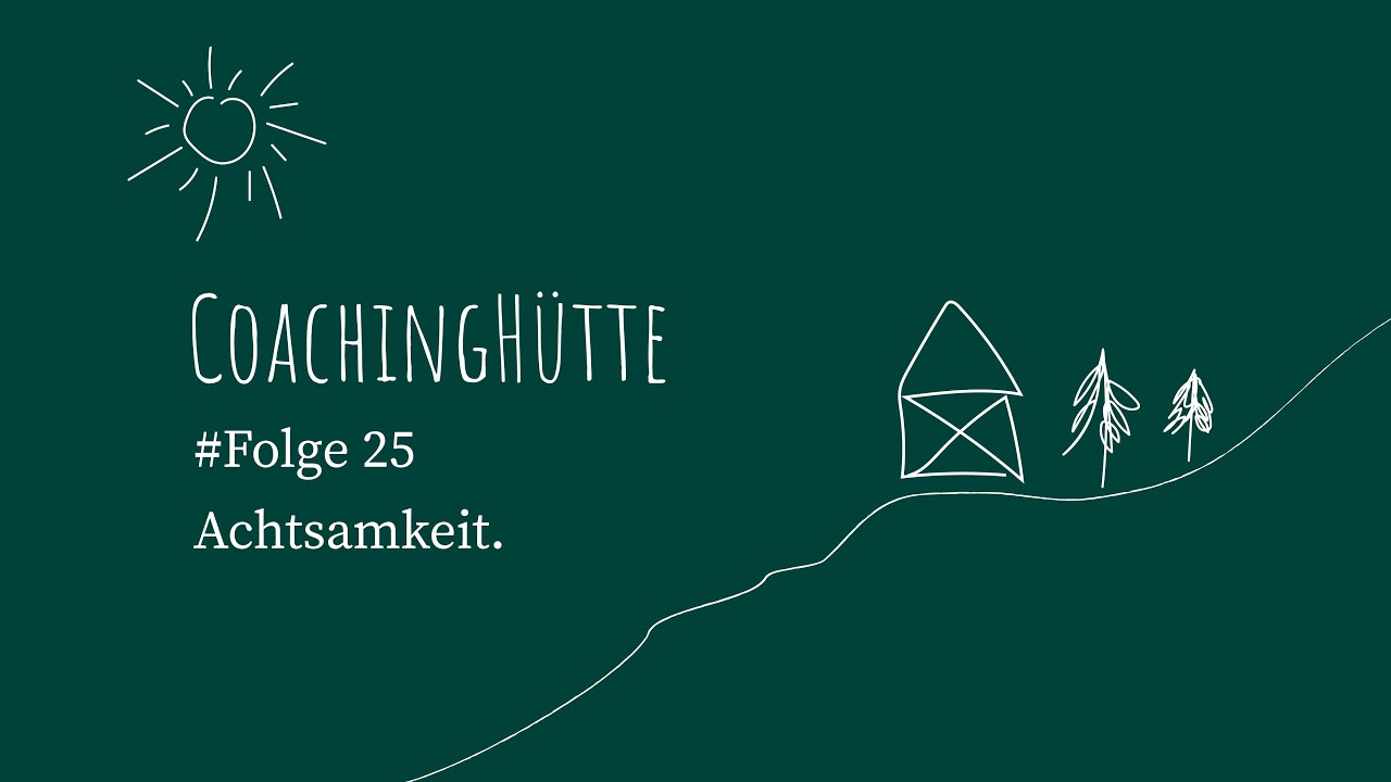 CoachingH&uuml;tte | #25 |       Achtsamkeit.