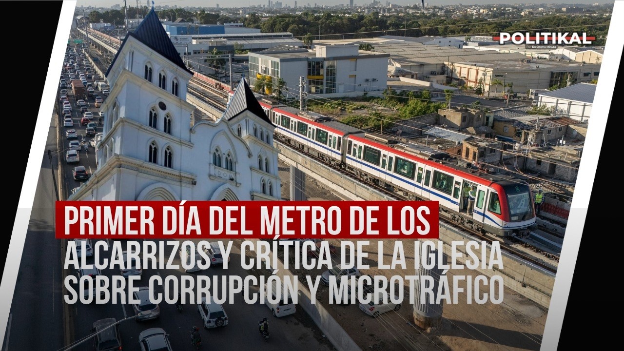 PRIMER DÍA DEL METRO DE LOS ALCARRIZOS Y CRÍTICA DE LA IGLESIA SOBRE CORRUPCIÓN Y MICROTRÁFICO