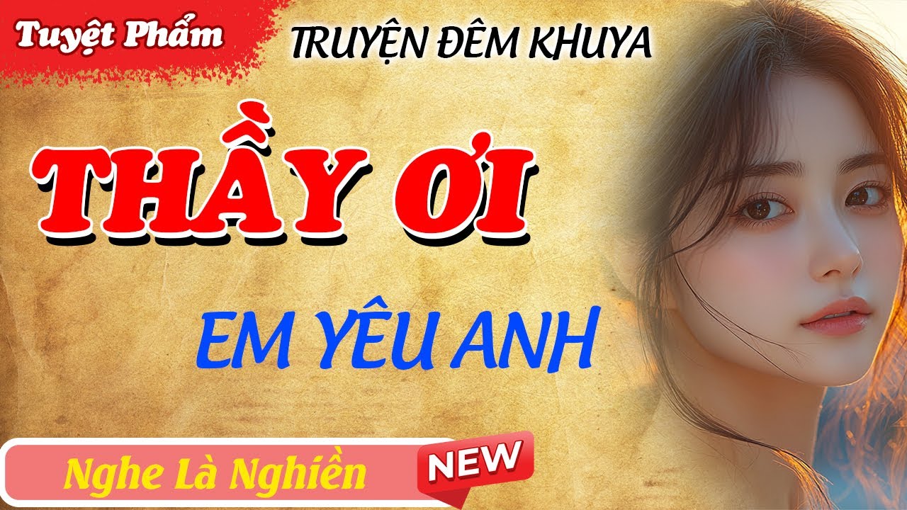 Phải nghe 1 lần trong đời - THẦY ƠI EM YÊU ANH - Truyện đêm khuya việt nam thầm kín 2026