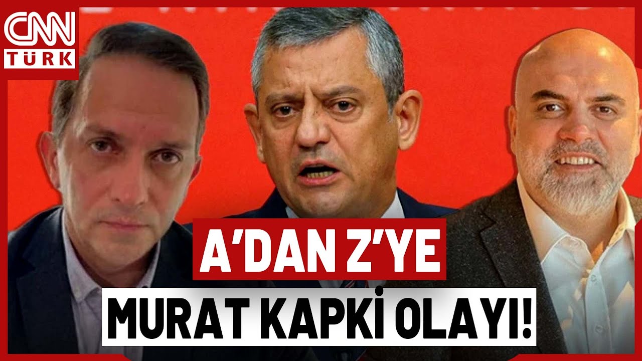 CHP'nin Umudu Murat Kapki Mi? İşte Kapki Olayındaki Ger&ccedil;ekler...