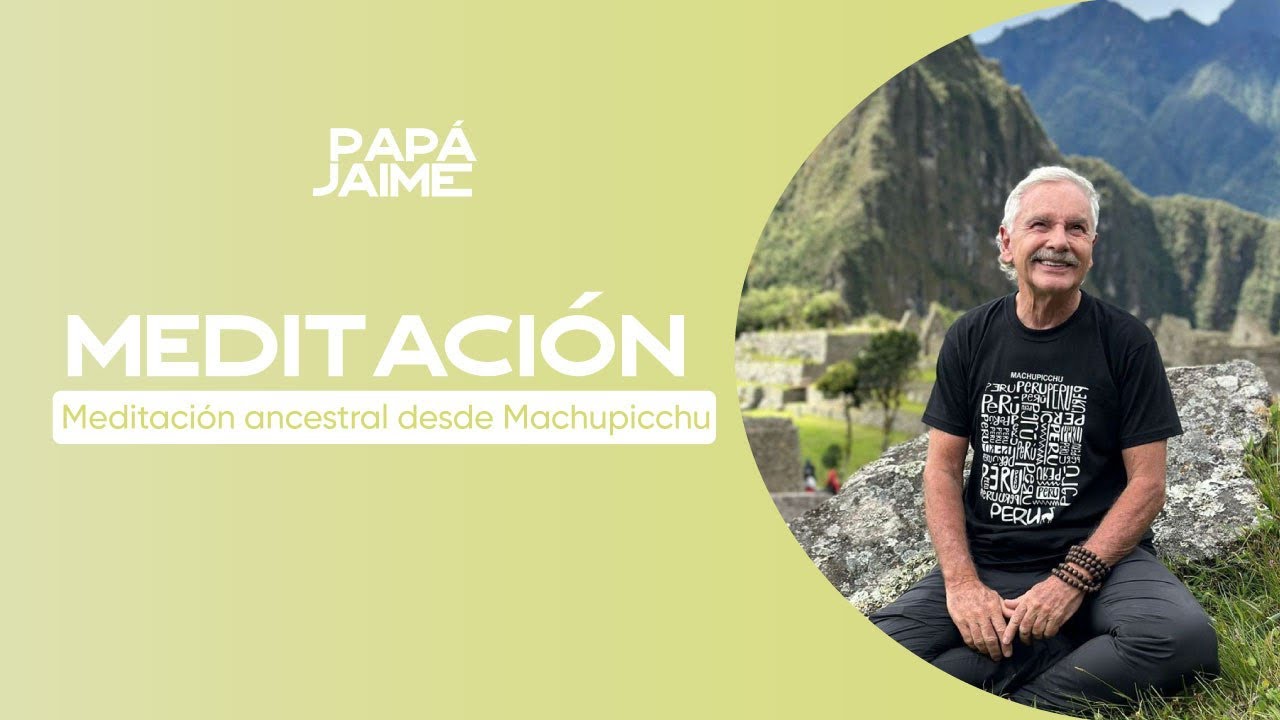 Meditación ancestral desde Machupicchu | Papá Jaime