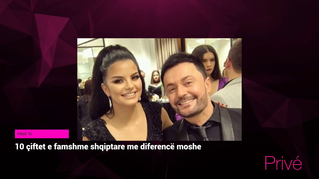 10 çiftet e famshme shqiptare me diferencë moshe - Prive TV