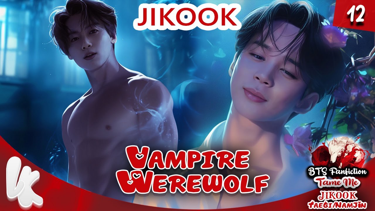 12. BTS FF JIKOOK Jungkook x Jimin : vampire/werewolf / Tame Me | Fanfiction #jikookff #jikook