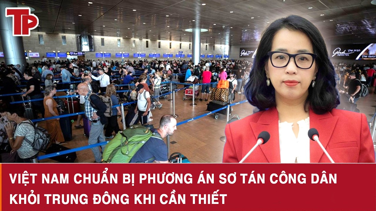 Việt Nam chuẩn bị phương án sơ tán công dân khỏi Trung Đông khi cần thiết