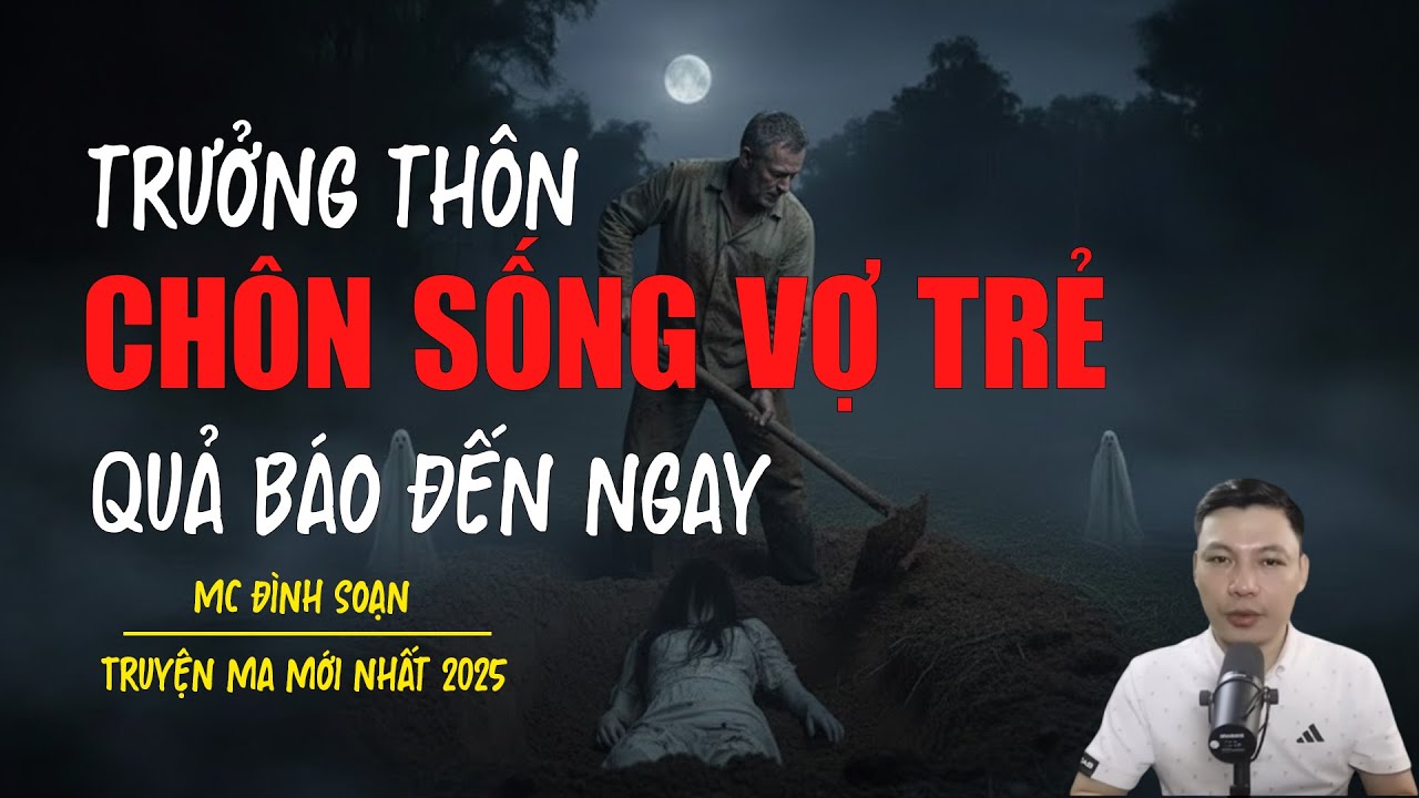 Tuyện ma Đình Soạn mới nhất 2026：TRƯỞNG THÔN CHÔN SỐNG VỢ TRẺ