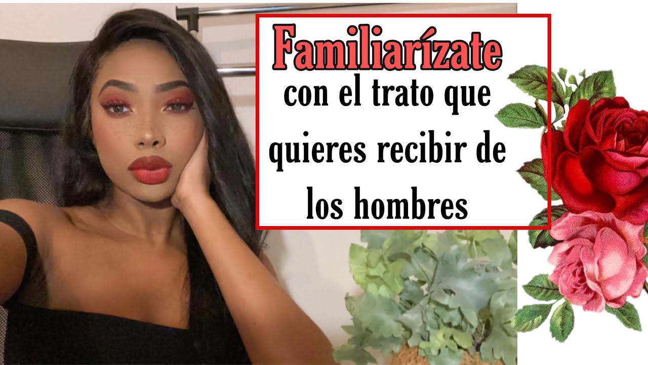Familiarízate con el trato que quieres recibir de los hombres | 👑 TRÁTATE COMO QUIERES SER TRATADA