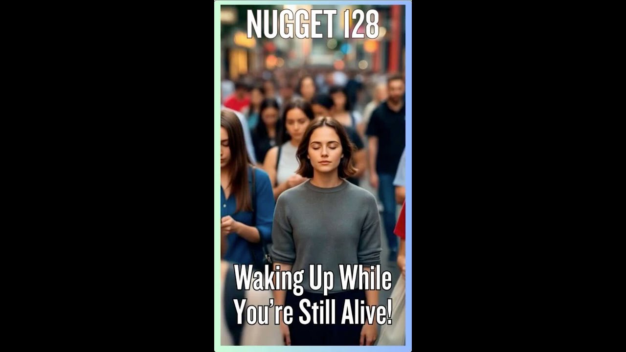 NUGGET 128 - WAKING UP WHILE YOU'RE STILL ALIVE!