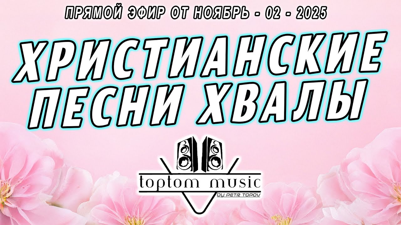 toptom music: ХРИСТИАНСКИЕ ПЕСНИ ХВАЛЫ - Прямой эфир от 02 Ноября 2025 (без повтора)