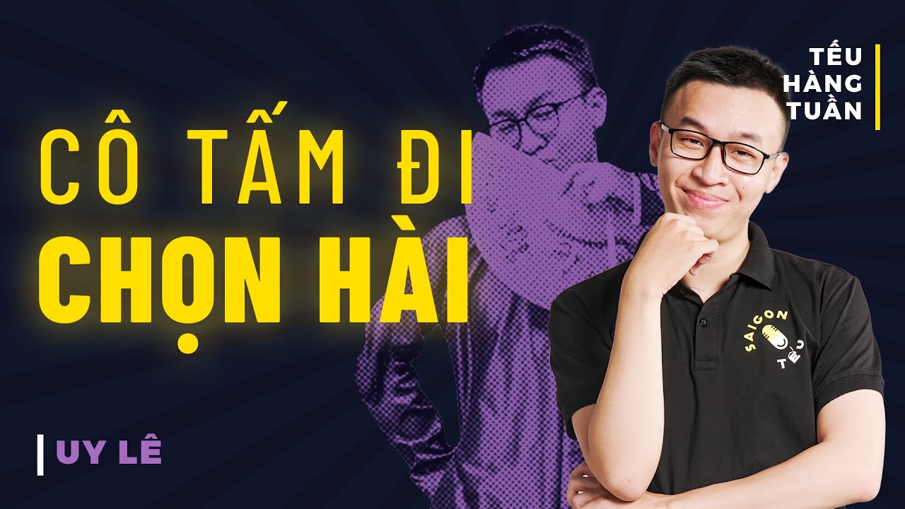 H&Agrave;I ĐỘC THOẠI - C&ocirc; Tấm Đi Chọn H&agrave;i - Uy L&ecirc; Saigon Tếu