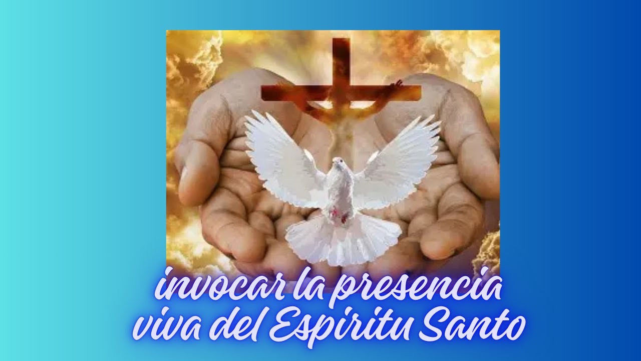 INVOCAR LA PRESENCIA VIVA DEL ESPIRITU SANTO.
