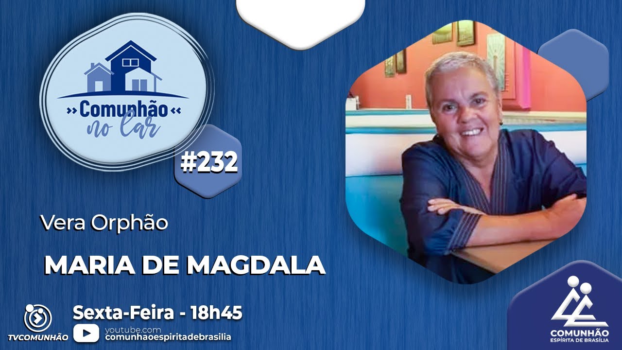 Comunh&atilde;o no Lar | #232 - MARIA DE MAGDALA - Vera Orph&atilde;o