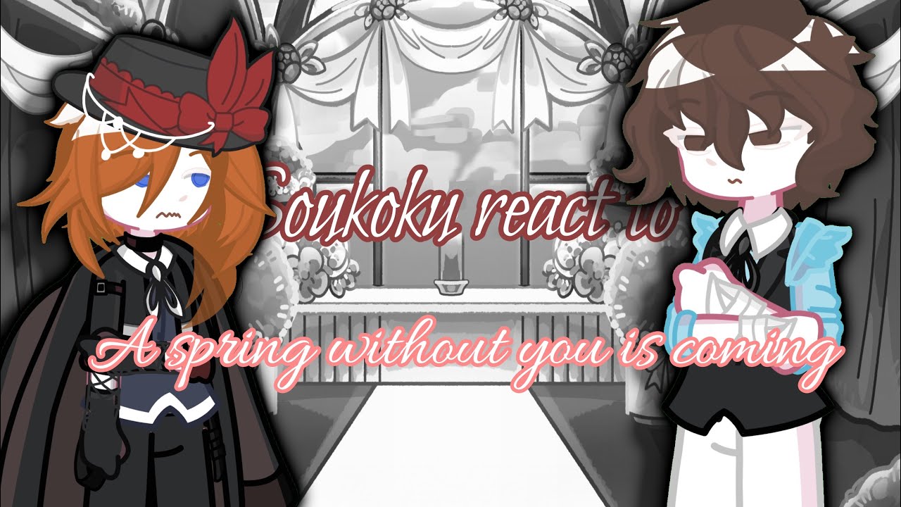 Soukoku react to A spring without you is coming fanfic. /BSD x GC/ /OOC/