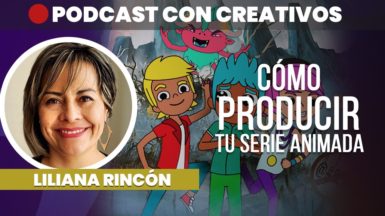 Cómo producir nuestra serie o corto animado ▶️ Liliana Rincón | #podcast  CREATIVOS 🔴 #36
