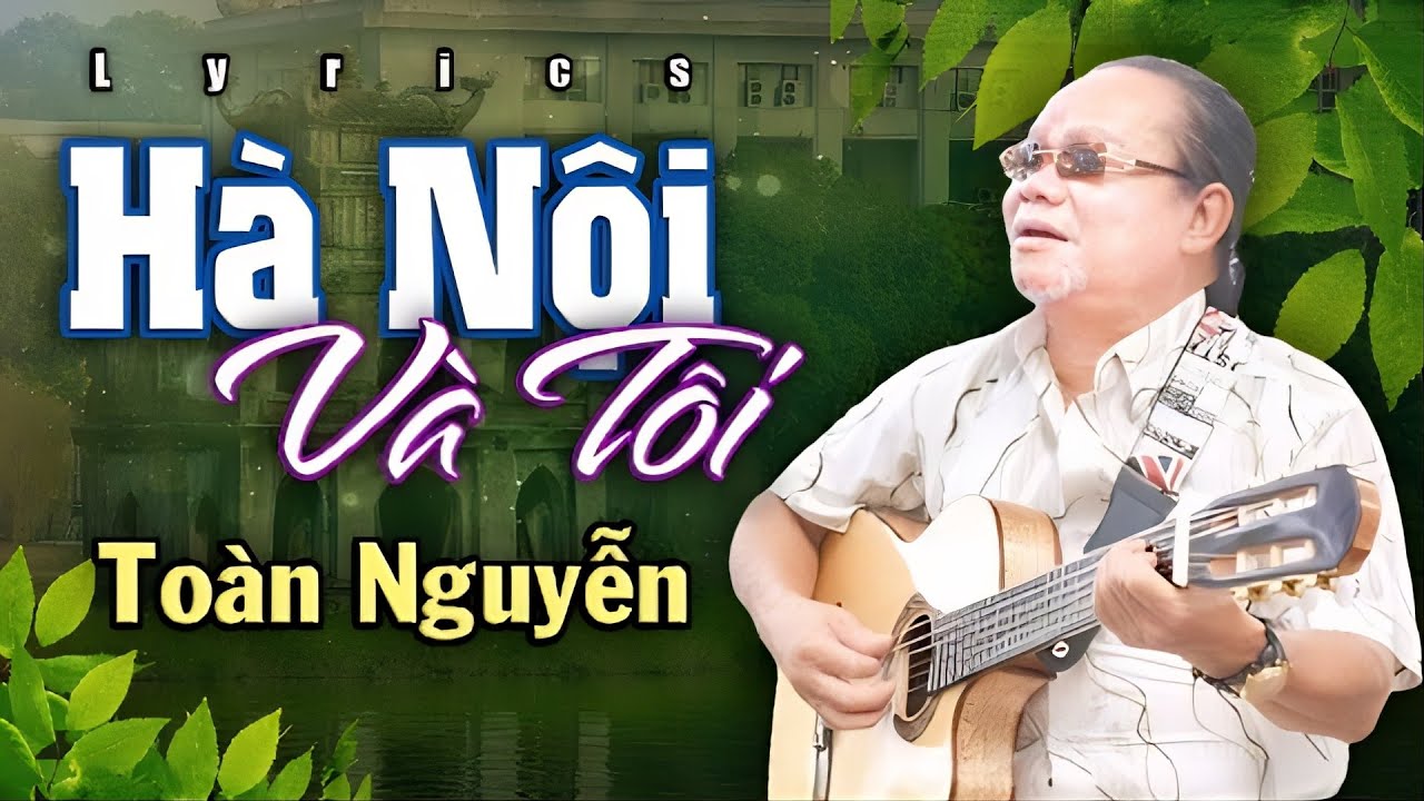 CHẠM ĐẾN CẢM XÚC với HÀ NỘI VÀ TÔI của TOÀN NGUYỄN | Sáng tác: Lê Vinh | LYRIC VIDEO