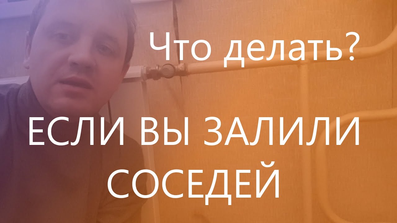 Что делать, если вы залили (затопили) соседей?