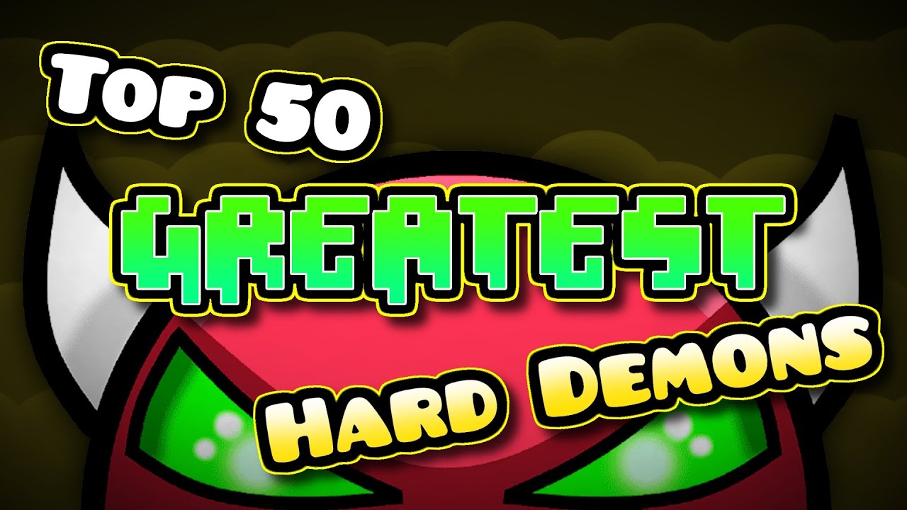 The Top 50 Greatest Hard Demons of ALL TIME