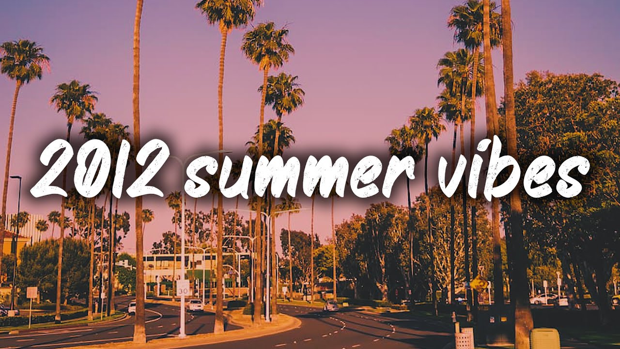 2012 summer vibes ~nostalgia playlist