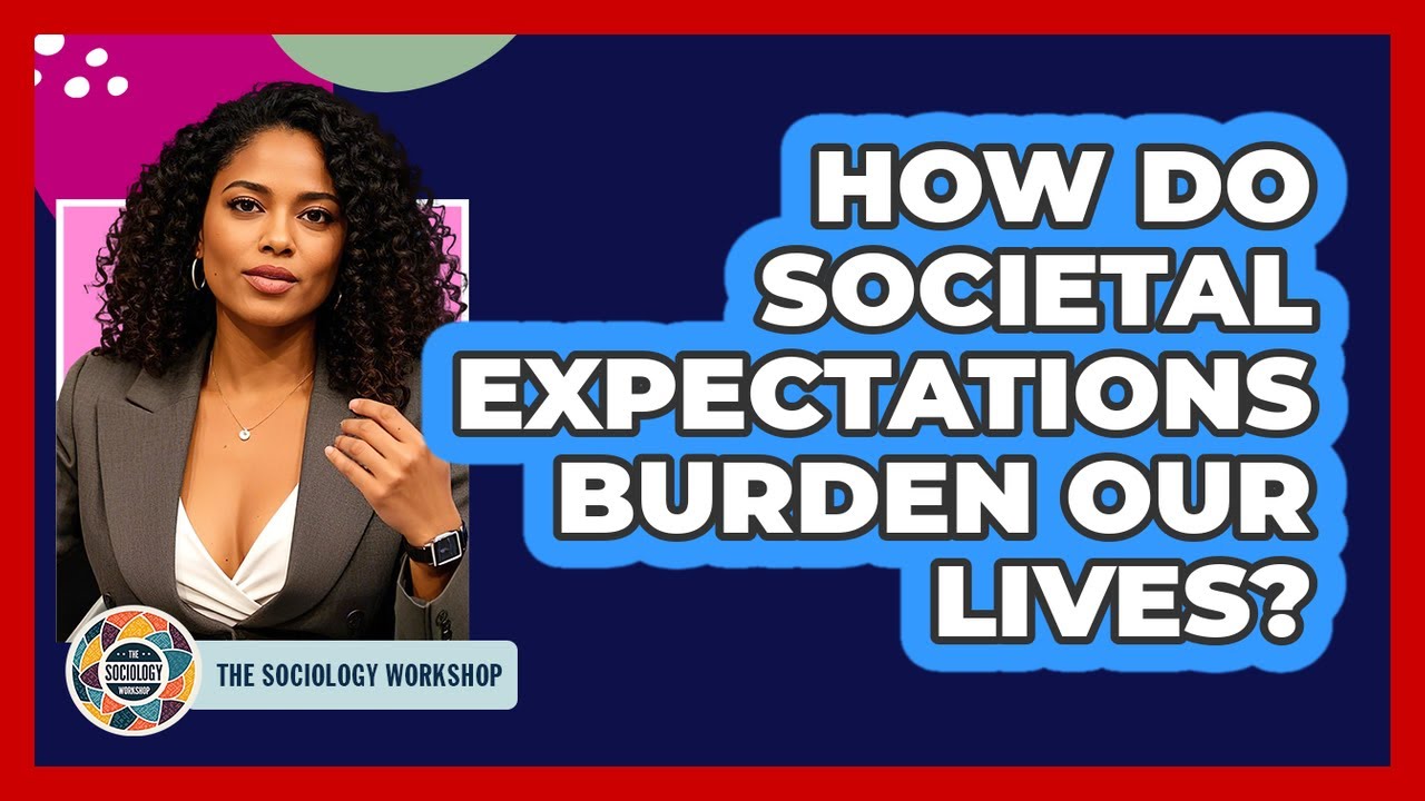 How Do Societal Expectations Burden Our Lives? - The Sociology Workshop