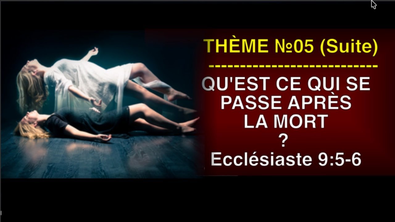 THÈME №05 (Suite) : QU'EST CE QUI SE PASSE APRÈS LA MORT ? Ecclésiaste 9v5-6