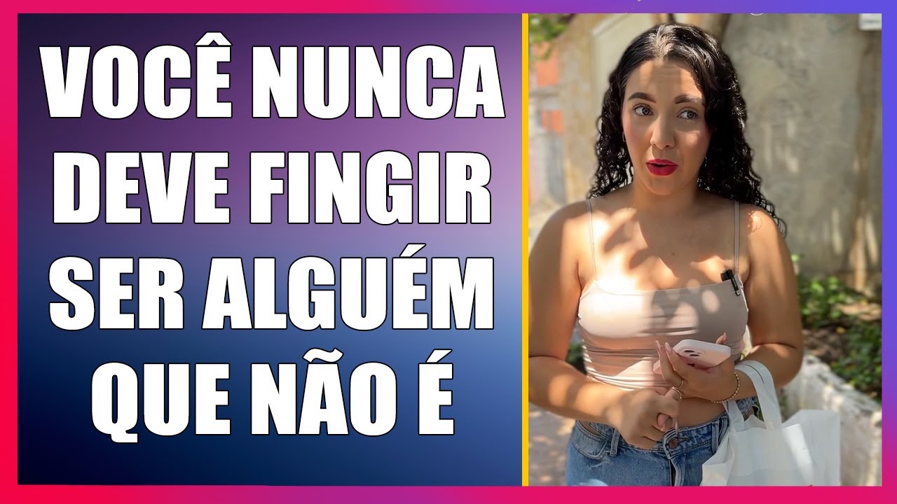 Você nunca deve fingir ser alguém que não é.