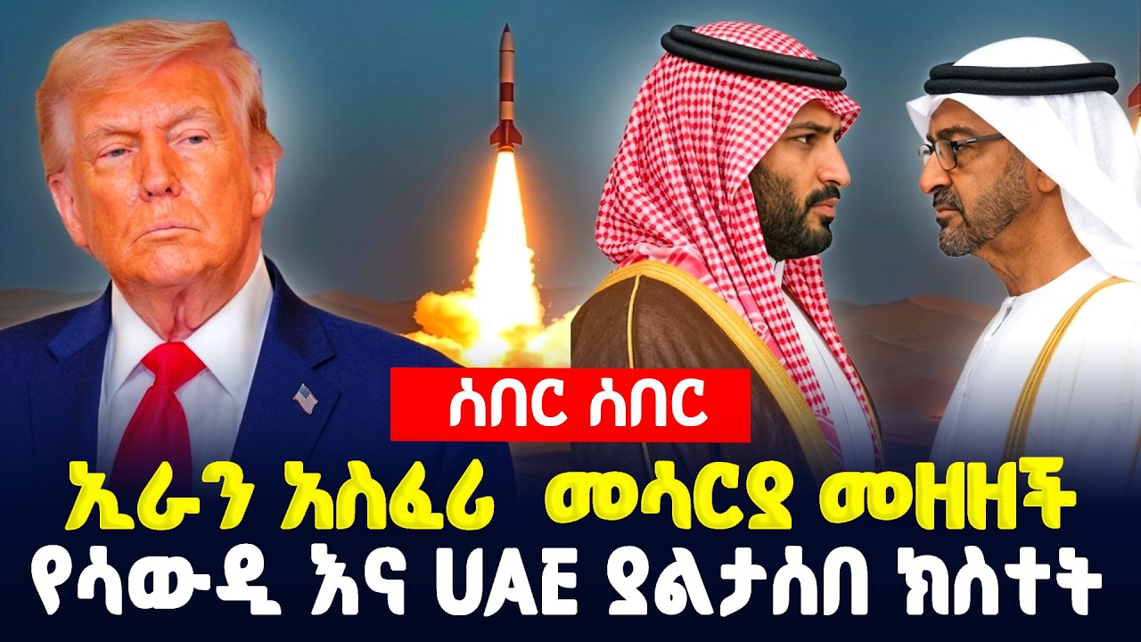 Ethiopia ሰበር ሰበር  የሳዑዲና UAE ያልታሰበ ክስተት ፣ ኢራን አስፈሪ መሳሪያ መዘዘች