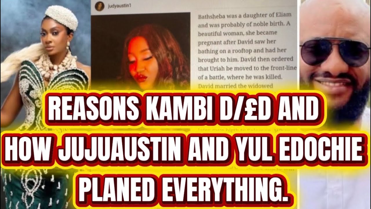 REASONS KAMBI D/£D AND HOW JUJUAUSTIN AND YUL EDOCHIE PLANED EVERYTHING. 