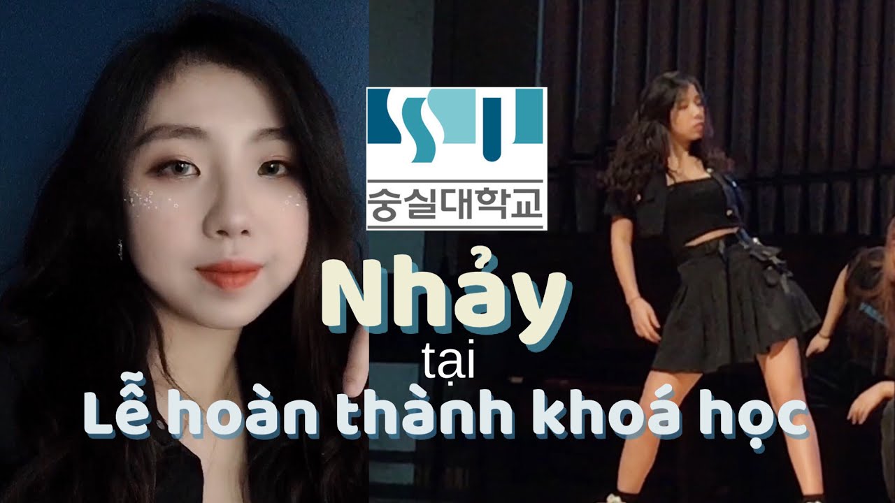 [DU HỌC HÀN QUỐC] Nhảy tại lễ hoàn thành kì học tiếng Hàn trường Soongsil - Kết thúc kì học đầu tiên