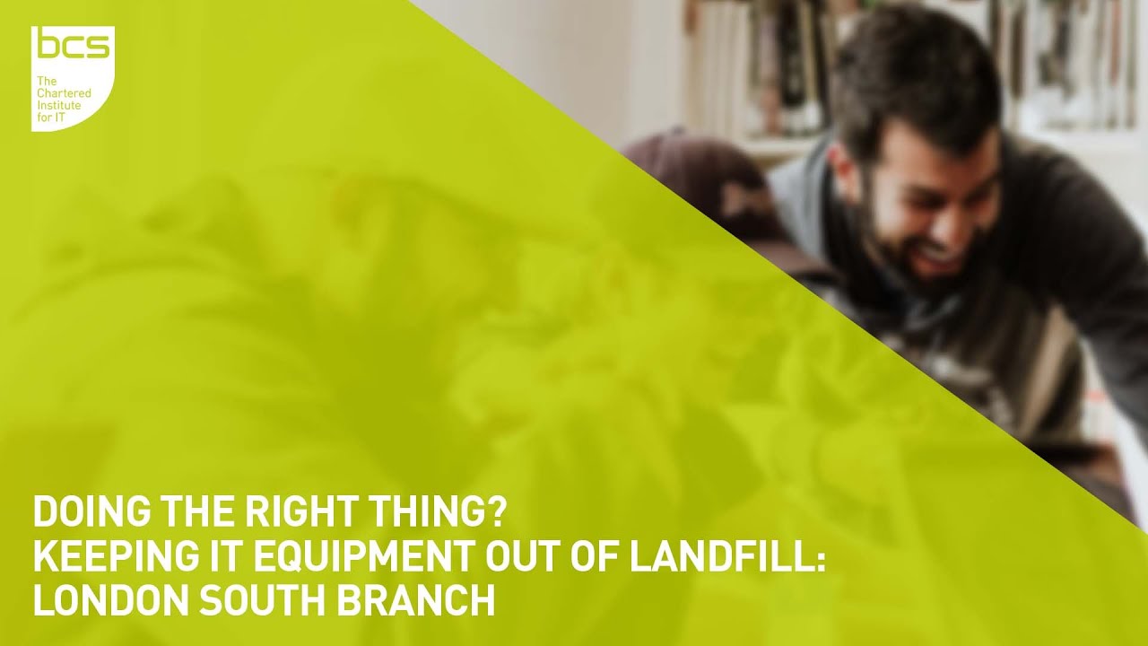 Doing the right thing? Keeping IT equipment out of landfill | London South branch