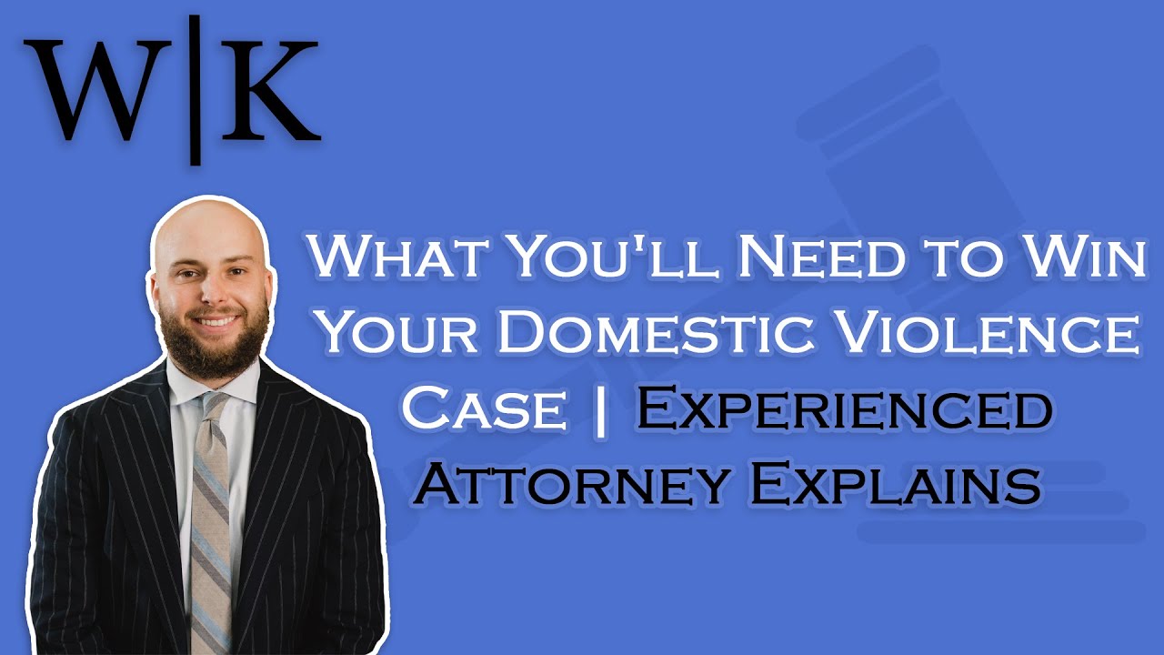 What You'll Need to Win Your Domestic Violence Case | Experienced Attorney Explains