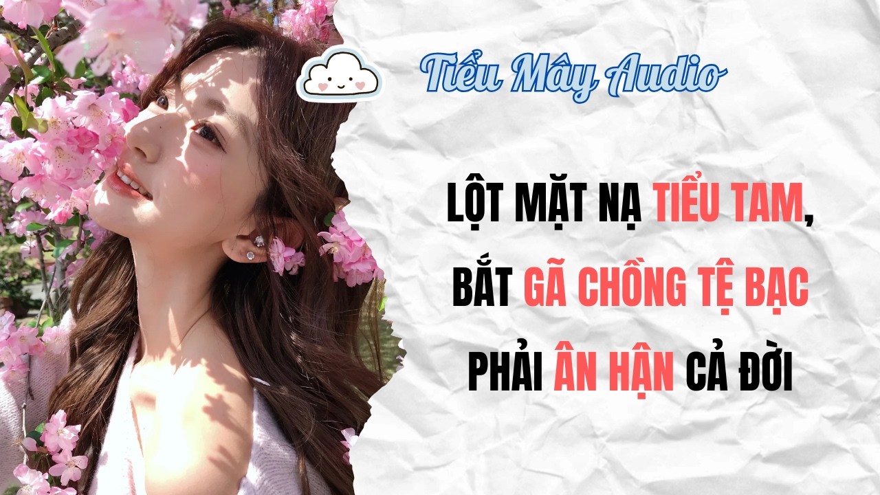 TRUYỆN AUDIO | LỘT MẶT NẠ TIỂU TAM, BẮT GÃ CHỒNG TỆ BẠC PHẢI ÂN HẬN CẢ ĐỜI | TIỂU MÂY AUDIO #audio