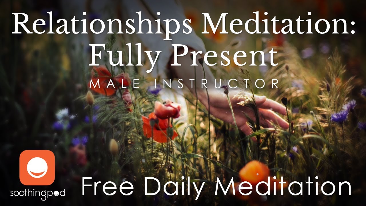Mindful Relationships | 💚 Fully Present 🧘&zwj;♂️| Mindfulness Relationships Guided Meditation