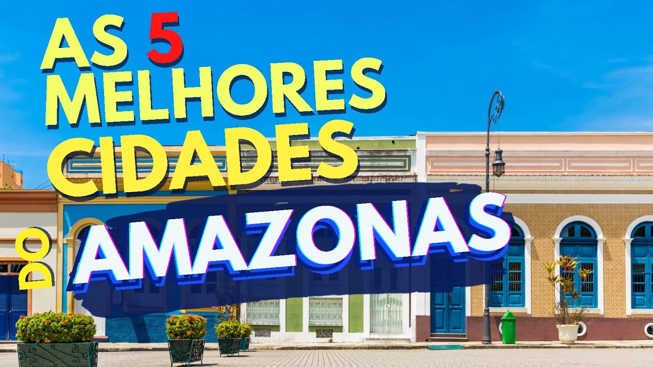 As Top 5 melhores cidades no AMAZONAS para viver .
