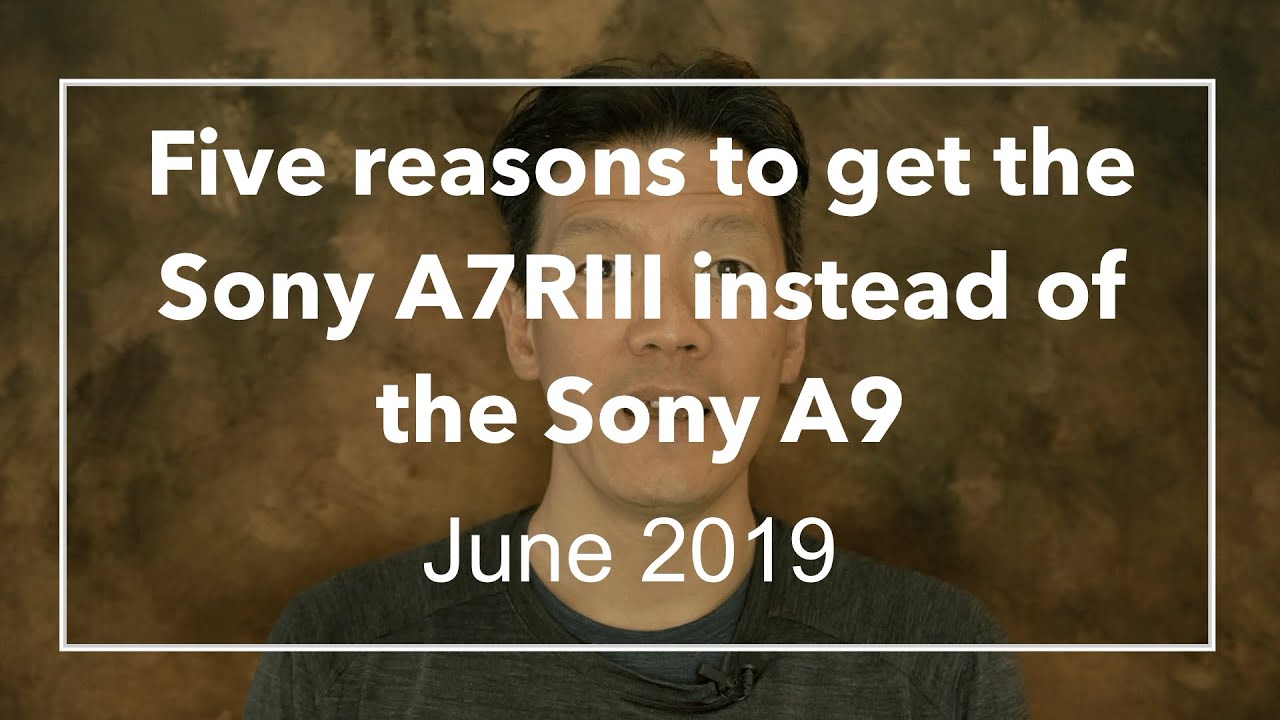 Five reasons to get the Sony A7RIII instead of the Sony A9 (June 2019)