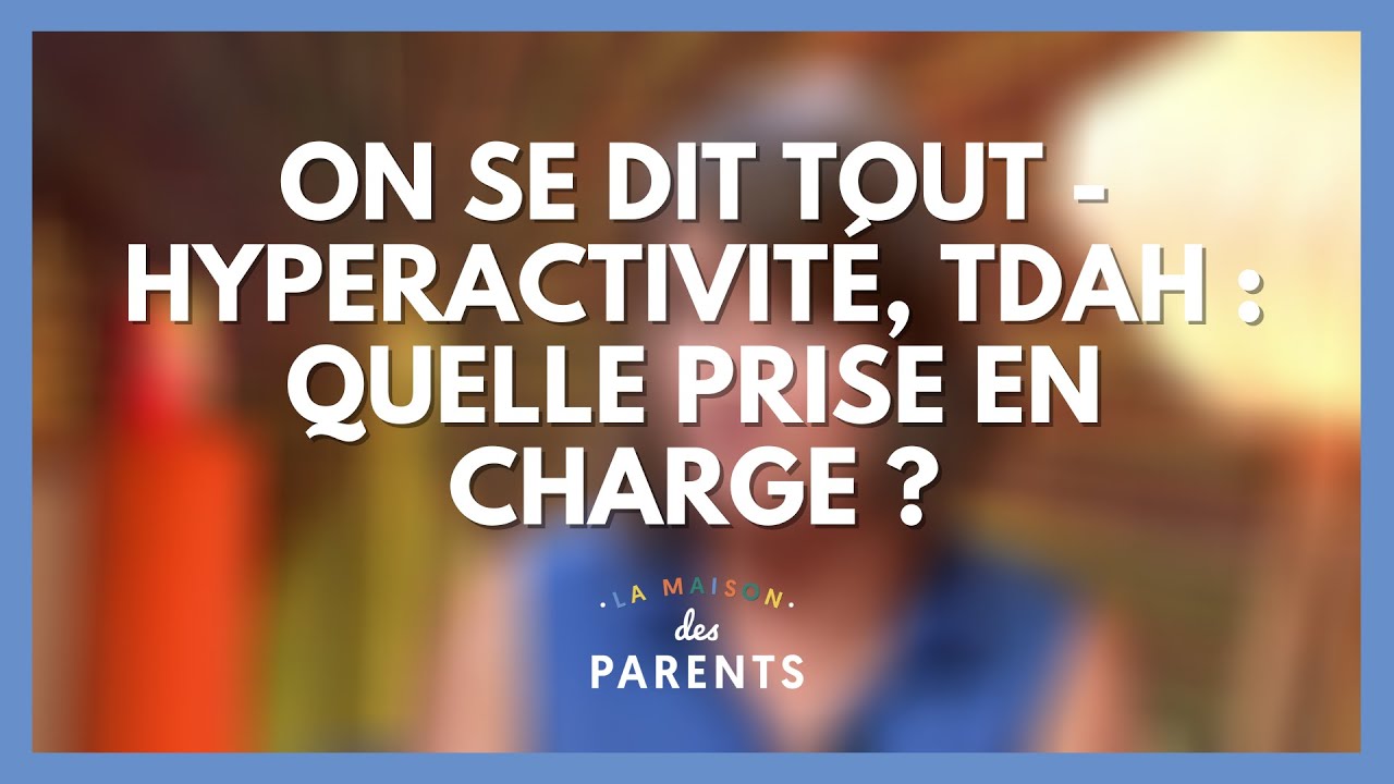 Hyperactivité, TDAH : quelle prise en charge ? - On se dit tout !  - La Maison des parents #LMDP