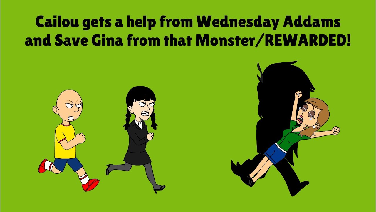 Cailou gets a help from Wednesday Addams and Save Gina from that Monster/REWARDED!