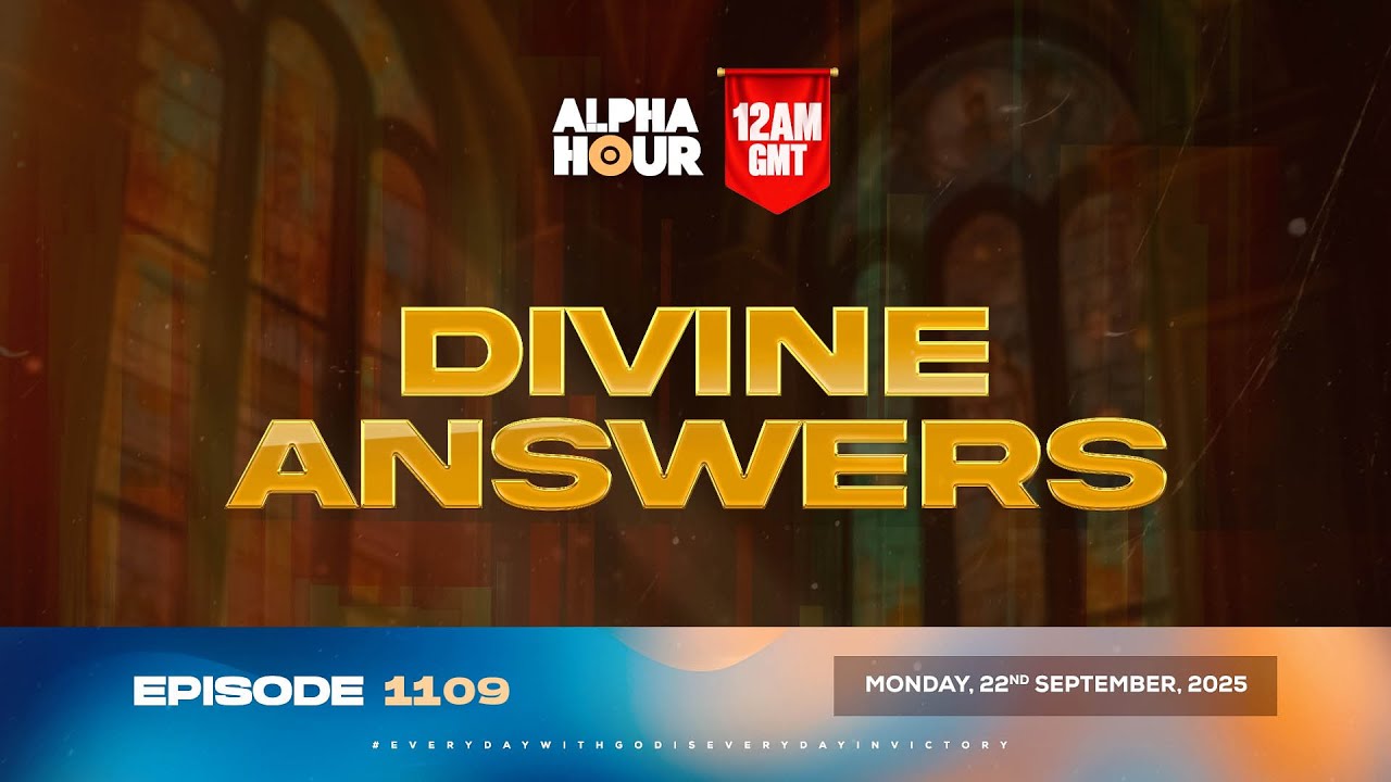 ALPHA HOUR EPISODE 1109 || DIVINE ANSWERS || MONDAY, 22ND SEPTEMBER 2025