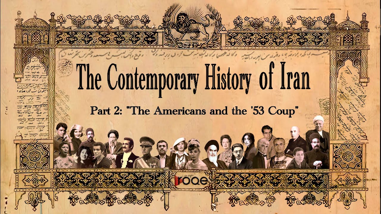 The Contemporary History of Iran - Part 2: “The Americans and the ’53 Coup”