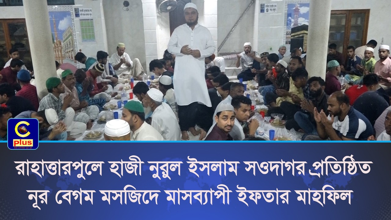রাহাত্তারপুলে হাজী নুরুল ইসলাম সওদাগর প্রতিষ্ঠিত নূর বেগম মসজিদে মাসব্যাপী ইফতার মাহফিল | Cplus