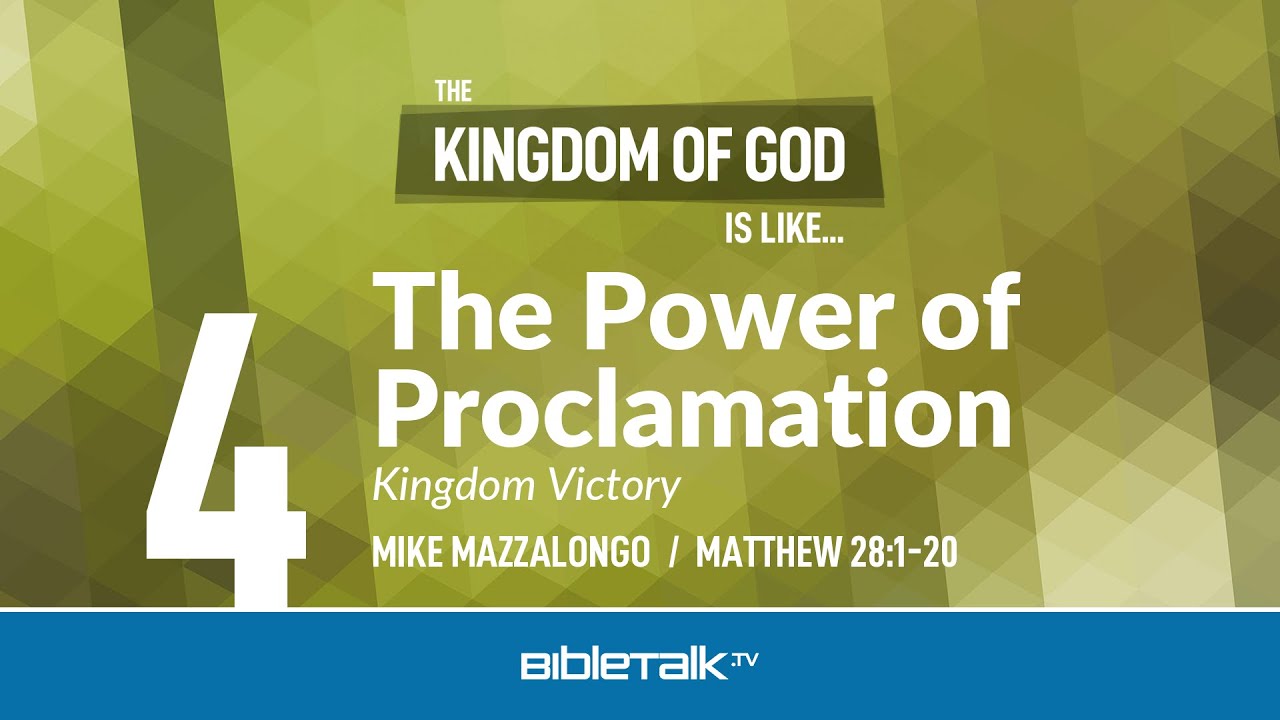 The Power of Proclamation: Kingdom Victory (Matthew 28 Bible Study) – Mike Mazzalongo | BibleTalk.tv
