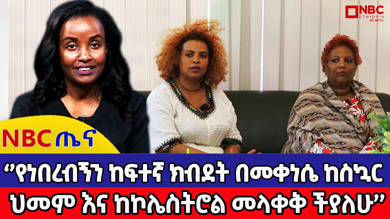 ''የነበረብኝን ከፍተኛ ክብደት በመቀነሴ ከስኳር ህመም እና ከኮሌስትሮል መላቀቅ ችያለሁ!''_ NBC ጤና @NBCETHIOPIA