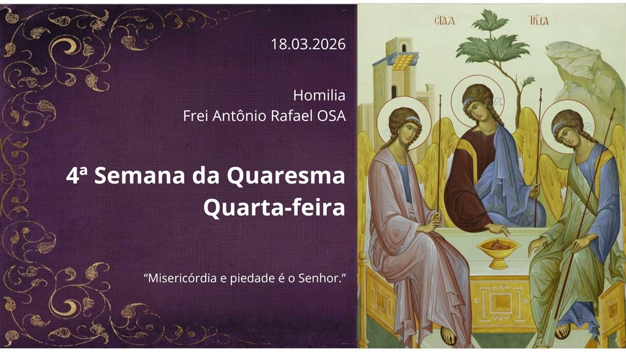 Homilia Diária, 4º Semana da Quaresma, 18.03.2026 - Frei Antônio Rafael OSA