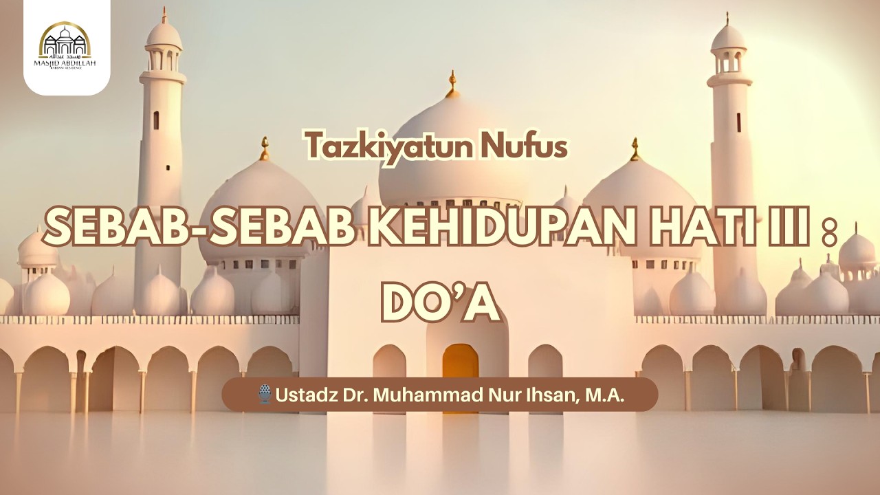 🔴Sebab Kehidupan Hati 3 : Do'a - Ustadz Dr. Muhammad Nur Ihsan, M.A