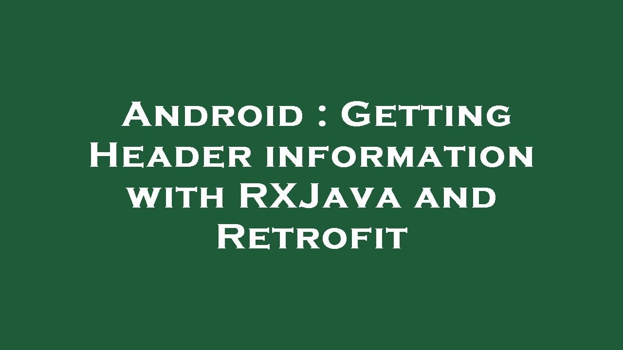 Android : Getting Header information with RXJava and Retrofit