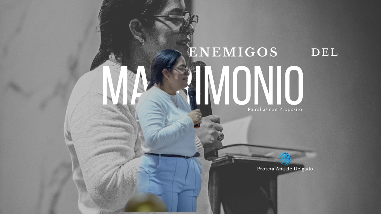 Enemigos del Matrimonio | Profeta Ana de Delgado (Predica)