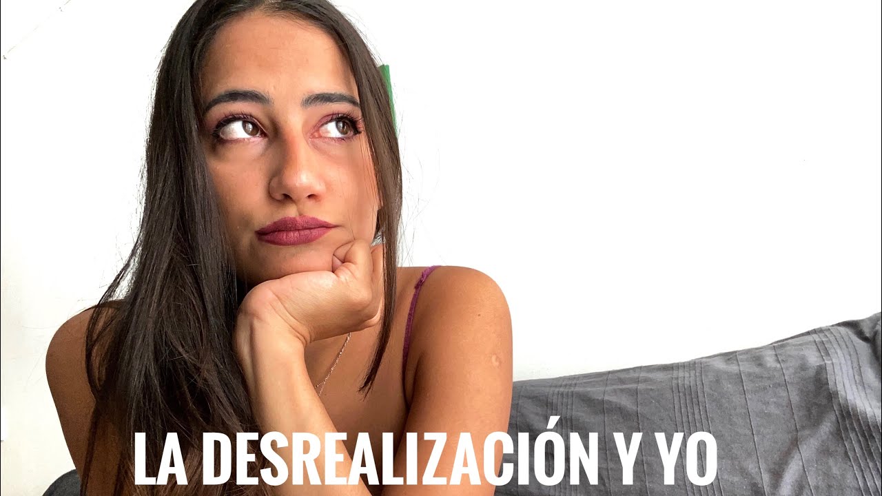 La DESREALIZACIÓN y yo. NO siempre estoy bien.